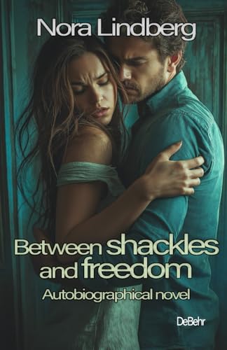 Between shackles and freedom - Autobiographical novel Between shackles and freedom - Autobiographical novel von DeBehr