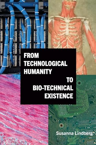 From Technological Humanity to Bio-technical Existence (Suny, Intersections: Philosophy and Critical Theory)