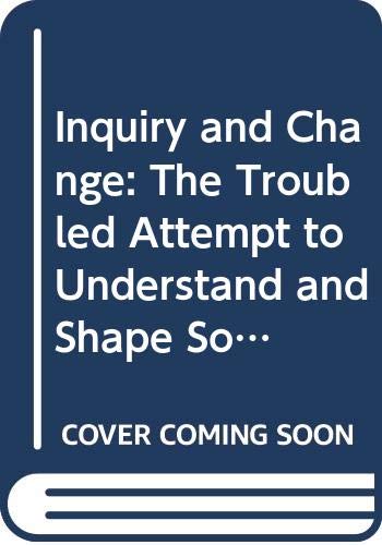 Inquiry and Change: The Troubled Attempt to Understand and Shape Society