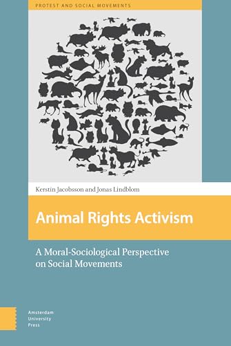 Animal Rights Activism: A Moral-Sociological Perspective on Social Movements (Protest and Social Movements) von Amsterdam University Press