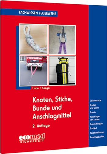 Knoten, Stiche, Bunde und Anschlagmittel: Leinenkunde - Knoten und Stiche - Bunde - Anschlagen von Lasten - Rundschlingen - Schäkel - Karabinerhaken - ... Anschlagen von Lasten (Fachwissen Feuerwehr) von ecomed Sicherheit