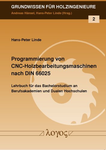 Programmierung von CNC-Holzbearbeitungsmaschinen nach DIN 66025 (Grundwissen für Holzingenieure, Band 2)