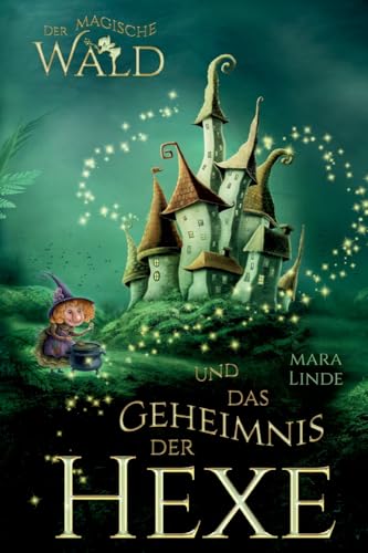 Der magische Wald und das Geheimnis der Hexe: Das faszinierende Kinderbuch über geheime und magische Wesen von 6 bis 10 Jahre. Der magische Wald Band 2. von tredition