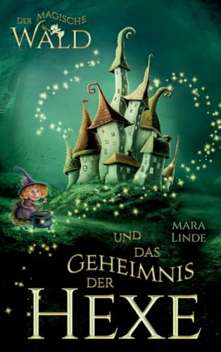 Der magische Wald und das Geheimnis der Hexe: Das faszinierende Kinderbuch über geheime und magische Wesen von 6 bis 10 Jahre. Der magische Wald Band 2. Der magische Wald und das Geheimnis der Hexe: Das faszinierende Kinderbuch über geheime und magische Wesen von 6 bis 10 Jahre. Der magische Wald Band 2.