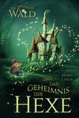 Der magische Wald und das Geheimnis der Hexe: Das faszinierende Kinderbuch über geheime und magische Wesen von 6 bis 10 Jahre. Der magische Wald und das Geheimnis der Hexe: Das faszinierende Kinderbuch über geheime und magische Wesen von 6 bis 10 Jahre.