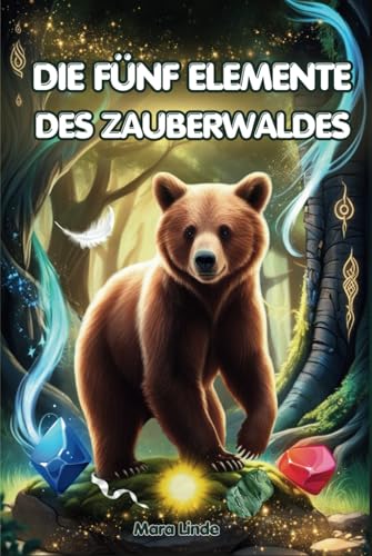 Die fünf Elemente des Zauberwaldes: Ein spannendes Abenteuerbuch für Kinder ab 7 Jahren – voller Abenteuer, Magie und der geheimnisvollen Naturkräfte. Die fünf Elemente des Zauberwaldes: Ein spannendes Abenteuerbuch für Kinder ab 7 Jahren – voller Abenteuer, Magie und der geheimnisvollen Naturkräfte. von S & L Inspirations Lounge