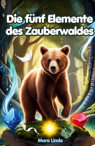 Die fünf Elemente des Zauberwaldes: Kinderbuch ab 7 Jahre: Ein fesselndes Kinderbuch über Magie, Abenteuer und die geheimnisvollen Kräfte der Natur. Die fünf Elemente des Zauberwaldes: Kinderbuch ab 7 Jahre: Ein fesselndes Kinderbuch über Magie, Abenteuer und die geheimnisvollen Kräfte der Natur. von S & L Inspirations Lounge