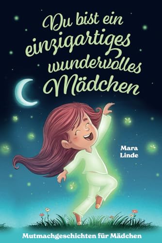 Du bist ein einzigartiges wundervolles Mädchen!: Mutmachgeschichten für Mädchen. Inspirierendes Kinderbuch ab 6 Jahre über Gefühle, Selbstvertrauen ... im Grundschulalter. (So wie du bist!, Band 3) Du bist ein einzigartiges wundervolles Mädchen!: Mutmachgeschichten für Mädchen. Inspirierendes Kinderbuch ab 6 Jahre über Gefühle, Selbstvertrauen ... im Grundschulalter. (So wie du bist!, Band 3)