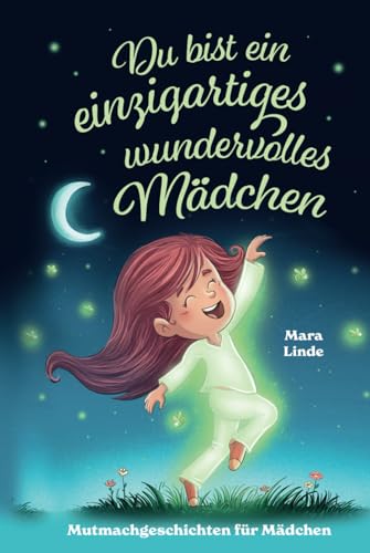 Du bist ein einzigartiges wundervolles Mädchen!: Mutmachgeschichten für Mädchen. Inspirierendes Kinderbuch ab 6 Jahre über Gefühle, Selbstvertrauen ... im Grundschulalter. (So wie du bist!, Band 3) Du bist ein einzigartiges wundervolles Mädchen!: Mutmachgeschichten für Mädchen. Inspirierendes Kinderbuch ab 6 Jahre über Gefühle, Selbstvertrauen ... im Grundschulalter. (So wie du bist!, Band 3)