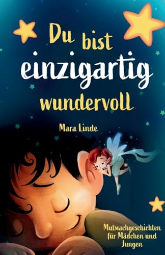 Du bist einzigartig wundervoll - Mutmachgeschichten für Mädchen und Jungen. 1. Auflage: Ein inspirierendes Kinderbuch über Gefühle, Selbstvertrauen und Mut im Grundschulalter. Du bist einzigartig wundervoll - Mutmachgeschichten für Mädchen und Jungen. 1. Auflage: Ein inspirierendes Kinderbuch über Gefühle, Selbstvertrauen und Mut im Grundschulalter.