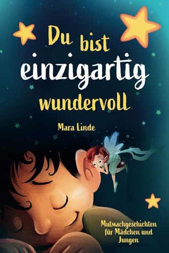 Du bist einzigartig wundervoll: Mutmachgeschichten für Mädchen und Jungen. Ideal um das Selbstwertgefühl von Kindern zu stärken. Mitreißende und ... Selbstvertrauen. (So wie du bist!, Band 1) Du bist einzigartig wundervoll: Mutmachgeschichten für Mädchen und Jungen. Ideal um das Selbstwertgefühl von Kindern zu stärken. Mitreißende und ... Selbstvertrauen. (So wie du bist!, Band 1)