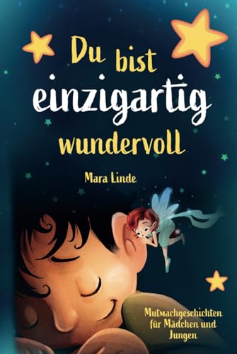 Du bist einzigartig wundervoll: Mutmachgeschichten für Mädchen und Jungen. Ideal um das Selbstwertgefühl von Kindern zu stärken. Mitreißende und ... Selbstvertrauen. (So wie du bist!, Band 1) Du bist einzigartig wundervoll: Mutmachgeschichten für Mädchen und Jungen. Ideal um das Selbstwertgefühl von Kindern zu stärken. Mitreißende und ... Selbstvertrauen. (So wie du bist!, Band 1)