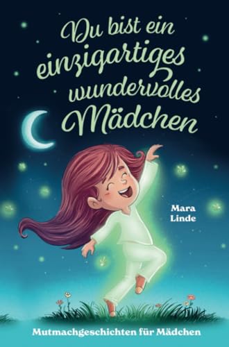 Mutmachgeschichten für Mädchen - Du bist ein einzigartiges wundervolles Mädchen!: Ein Kinderbuch mit großartigen Geschichten über die unendlich vielen Begabungen in Ihrem Kind. von Bookmundo