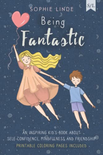 Being Fantastic: An Inspiring Kid’s Book about Self-Confidence, Mindfulness and Friendship - Printable Coloring Pages Included