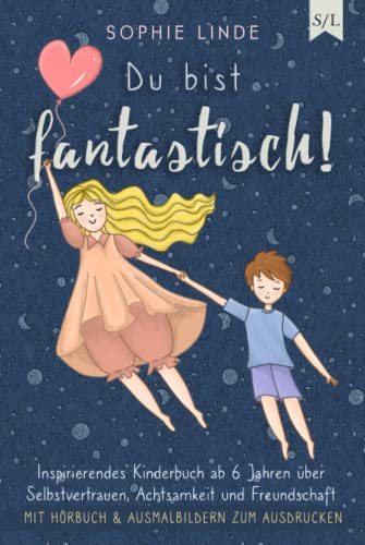 Du bist fantastisch!: Inspirierendes Kinderbuch ab 6 Jahren über Selbstvertrauen, Achtsamkeit und Freundschaft - mit Hörbuch & Ausmalbildern zum Ausdrucken Du bist fantastisch!: Inspirierendes Kinderbuch ab 6 Jahren über Selbstvertrauen, Achtsamkeit und Freundschaft - mit Hörbuch & Ausmalbildern zum Ausdrucken