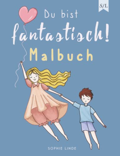 Du bist fantastisch! Malbuch: Das besondere Malbuch für Mädchen und Jungen ab 6 Jahren mit inspirierenden Zitaten über Achtsamkeit, innere Stärke und um das Selbstwertgefühl zu stärken