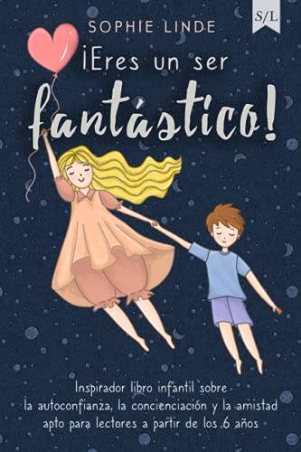 ¡Eres un ser fantástico!: Inspirador libro infantil sobre la autoconfianza, la concienciación y la amistad - apto para lectores a partir de los 6 años von Independently published