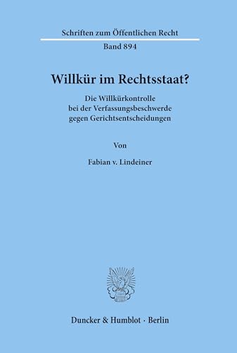 Willkür im Rechtsstaat? Die Willkürkontrolle bei der Verfassungsbeschwerde gegen Gerichtsentscheidungen. (Schriften zum Öffentlichen Recht; SÖR 894)