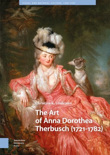 The Art of Anna Dorothea Therbusch 1721-1782 (Visual and Material Culture, 1300-1700)
