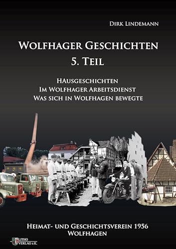 Wolfhager Geschichten Teil 5: Haus Geschichten - Im Wolfhager Arbeitsdienst - Was sich in Wolfhagen bewegte von Litho