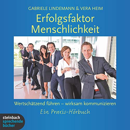 Erfolgsfaktor Menschlichkeit: Wertschätzend führen - wirksam kommunizieren. Ein Praxishörbuch Erfolgsfaktor Menschlichkeit: Wertschätzend führen - wirksam kommunizieren. Ein Praxishörbuch