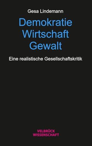 Demokratie – Wirtschaft – Gewalt: Für eine realistische Gesellschaftskritik von Velbrück Wissenschaft