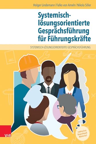 Systemisch-lösungsorientierte Gesprächsführung für Führungskräfte: Ein Lehr-, Lern- und Arbeitsbuch für Personen in leitender Position