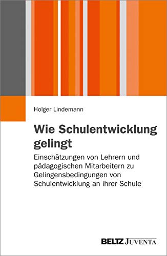 Wie Schulentwicklung gelingt: Einschätzungen von Lehrern und pädagogischen Mitarbeitern zu Gelingensbedingungen von Schulentwicklung an ihrer Schule (Juventa Paperback)