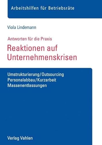 Reaktionen auf Unternehmenskrisen: Umstrukturierung/Outsourcing, Personalabbau/Kurzarbeit, Massenentlassungen (Arbeitshilfen für Betriebsräte)