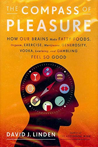 The Compass of Pleasure: How Our Brains Make Fatty Foods, Orgasm, Exercise, Marijuana, Generosity, Vodka, Learning, and Gambling Feel So Good