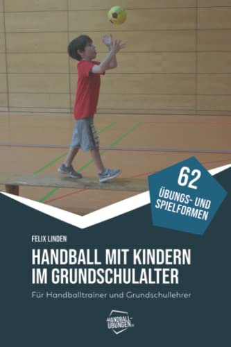 Handball mit Kindern im Grundschulalter: Für Handballtrainer und Grundschullehrer