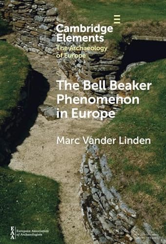 The Bell Beaker Phenomenon in Europe: A Harmony of Difference (Elements in the Archaeology of Europe) von Cambridge University Press