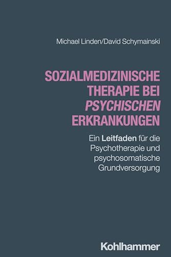 Sozialmedizinische Therapie bei psychischen Erkrankungen: Ein Leitfaden für die Psychotherapie und psychosomatische Grundversorgung von W. Kohlhammer GmbH