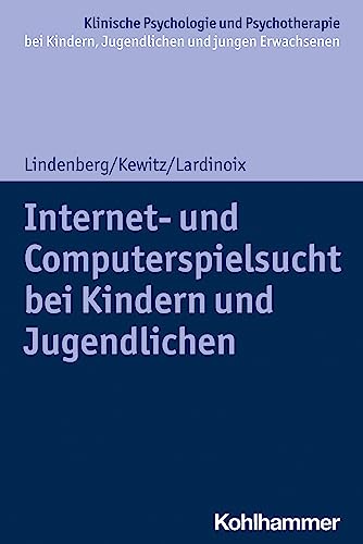 Internet- und Computerspielsucht bei Kindern und Jugendlichen (Klinische Psychologie und Psychotherapie bei Kindern, Jugendlichen und jungen Erwachsenen: Verhaltenstherapeutische Interventionsansätze) von Kohlhammer