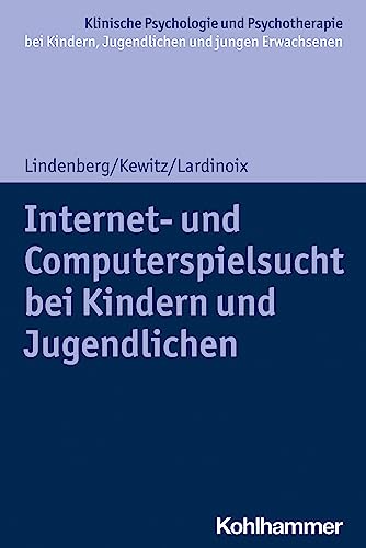 Internet- und Computerspielsucht bei Kindern und Jugendlichen (Klinische Psychologie und Psychotherapie bei Kindern, Jugendlichen und jungen Erwachsenen: Verhaltenstherapeutische Interventionsansätze) von W. Kohlhammer GmbH