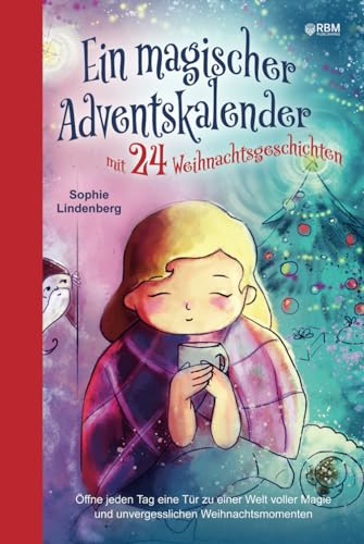 Ein magischer Adventskalender mit 24 Weihnachtsgeschichten: Öffne jeden Tag eine Tür zu einer Welt voller Magie und unvergesslichen Weihnachtsmomenten (Adventsgeschichten in 24 Kapiteln)
