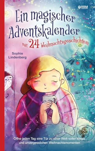 Ein magischer Adventskalender mit 24 Weihnachtsgeschichten: Öffne jeden Tag eine Tür zu einer Welt voller Magie und unvergesslichen Weihnachtsmomenten (Adventsgeschichten in 24 Kapiteln)