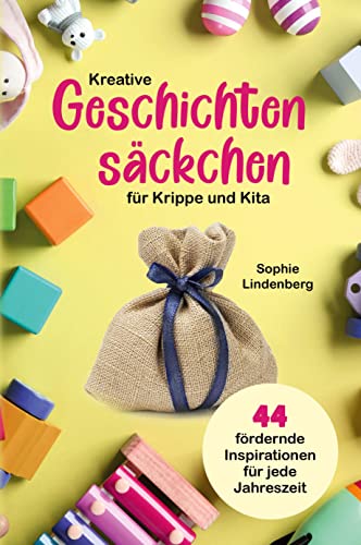 Kreative Geschichtensäckchen für Krippe und Kita: 44 abwechslungsreiche und fördernde Inspirationen für jede Jahreszeit! Kreative Geschichtensäckchen für Krippe und Kita: 44 abwechslungsreiche und fördernde Inspirationen für jede Jahreszeit! von RBM Publishing