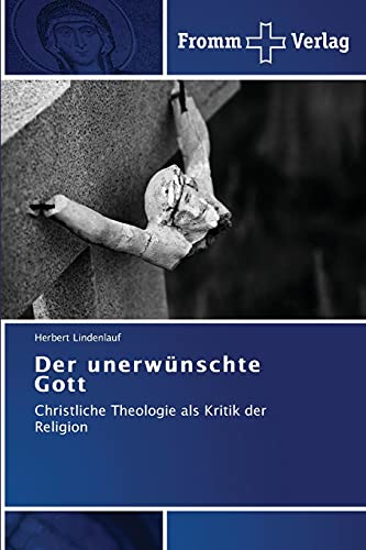 Der unerwünschte Gott: Christliche Theologie als Kritik der Religion von Fromm Verlag