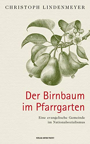 Der Birnbaum im Pfarrgarten: Eine evangelische Gemeinde im Nationalsozialismus von Pustet Anton