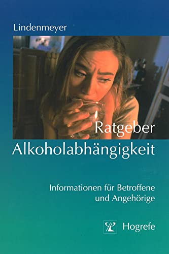 Ratgeber Alkoholabhängigkeit: Informationen für Betroffene und Angehörige (Ratgeber zur Reihe Fortschritte der Psychotherapie)