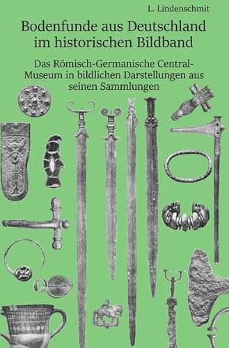 Bodenfunde aus Deutschland im historischen Bildband: Das Römisch-Germanische Central-Museum in bildlichen Darstellungen aus seinen Sammlungen