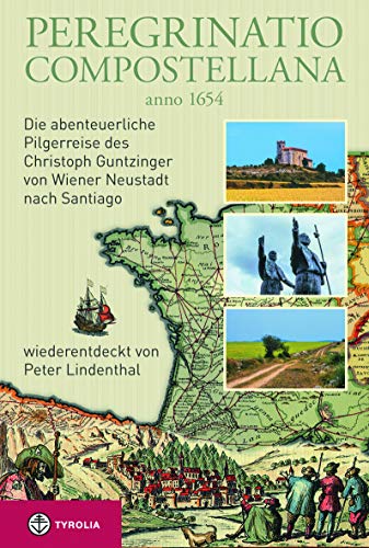Peregrinatio Compostellana anno 1654: Die abenteuerliche Pilgerreise des Christoph Guntzinger von Wiener Neustadt nach Santiago, wiederentdeckt von Peter Lindenthal Peregrinatio Compostellana anno 1654: Die abenteuerliche Pilgerreise des Christoph Guntzinger von Wiener Neustadt nach Santiago, wiederentdeckt von Peter Lindenthal