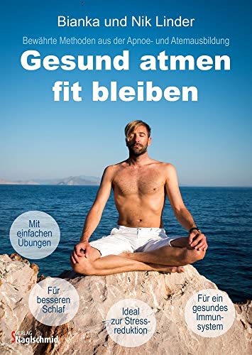 Gesund atmen - fit bleiben: Bewährte Methoden aus der Apnoe- und Atemausbildung von Naglschmid, Stephanie