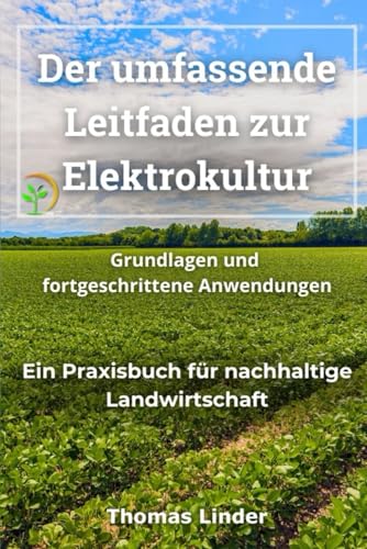 Der umfassende Leitfaden zur Elektrokultur: Grundlagen und fortgeschrittene Anwendungen von Independently published