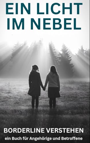 Ein Licht im Nebel: Borderline verstehen - ein Buch für Angehörige und Betroffene von Independently published