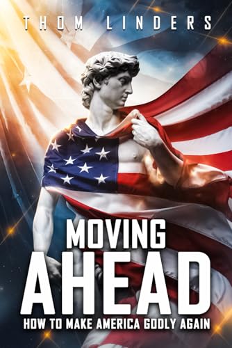 MOVING AHEAD,: How To Make America Godly Again von Book Writing Pioneer