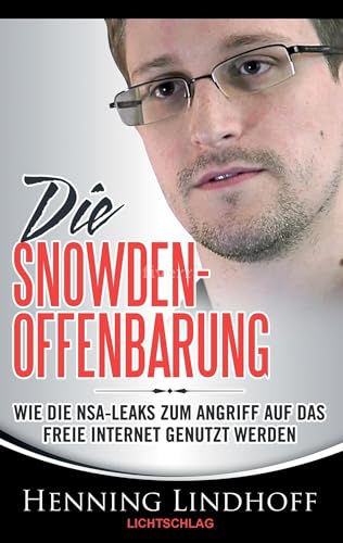 Die Snowden-Offenbarung: Wie die NSA-Leaks zum Angriff auf das freie Internet genutzt werden Die Snowden-Offenbarung: Wie die NSA-Leaks zum Angriff auf das freie Internet genutzt werden