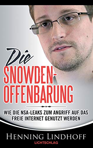 Die Snowden-Offenbarung: Wie die NSA-Leaks zum Angriff auf das freie Internet genutzt werden von Lichtschlag Medien und Werbung