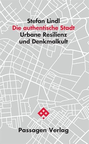 Die authentische Stadt: Urbane Resilienz und Denkmalkult (Passagen Architektur)